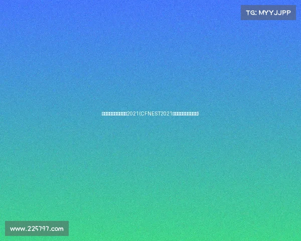 全国电子竞技大赛官网2021(CFNEST2021电竞巅峰赛：战火重燃)